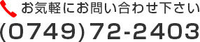 お気軽にお問い合わせ下さい (0749)72-2403